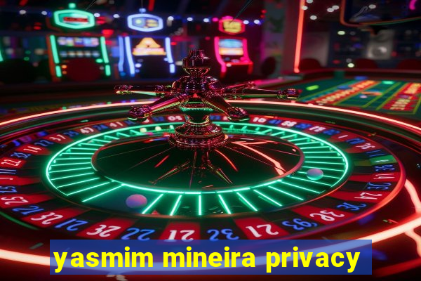 yasmim mineira privacy